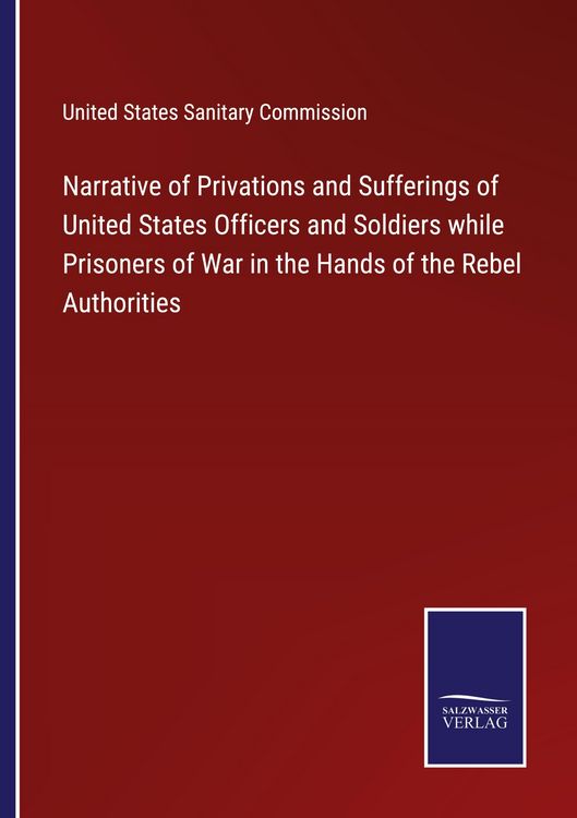 Produktbild: Narrative of Privations and Sufferings of United States Officers and Soldiers while Prisoners of War in the Hands of the Rebel Authorities