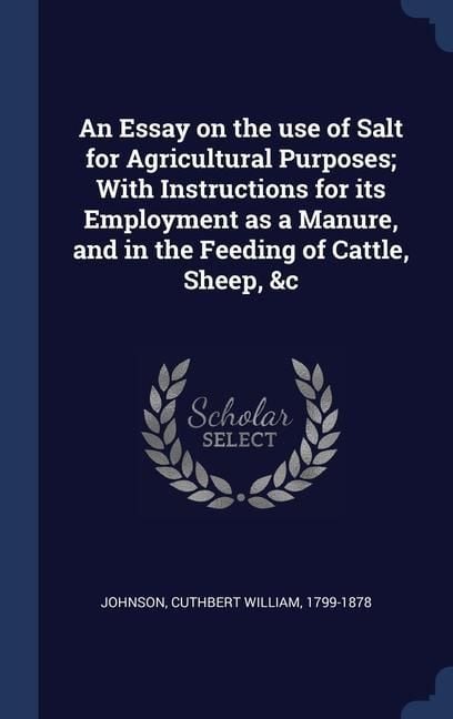 Produktbild: An Essay on the use of Salt for Agricultural Purposes; With Instructions for its Employment as a Manure, and in the Feeding of Cattle, Sheep, &c