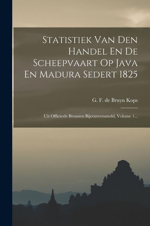 Produktbild: Statistiek Van Den Handel En De Scheepvaart Op Java En Madura Sedert 1825: Uit Officieele Bronnen Bijeenverzameld, Volume 1...