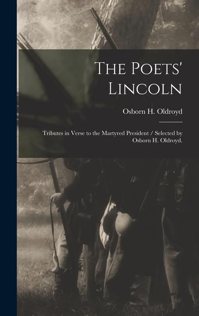 Produktbild: The Poets' Lincoln: Tributes in Verse to the Martyred President / Selected by Osborn H. Oldroyd.