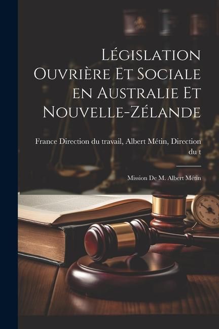 Produktbild: L&eacute;gislation Ouvri&egrave;re et Sociale en Australie et Nouvelle-Z&eacute;lande: Mission de M. Albert M&eacute;tin