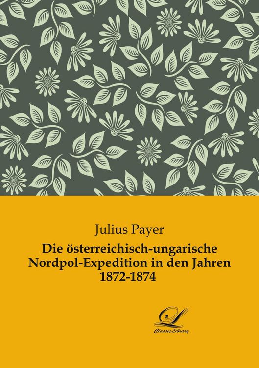 Produktbild: Die &ouml;sterreichisch-ungarische Nordpol-Expedition in den Jahren 1872-1874