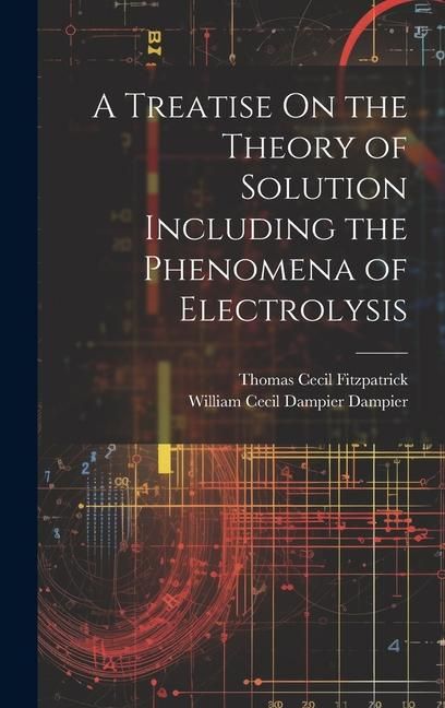 Produktbild: A Treatise On the Theory of Solution Including the Phenomena of Electrolysis