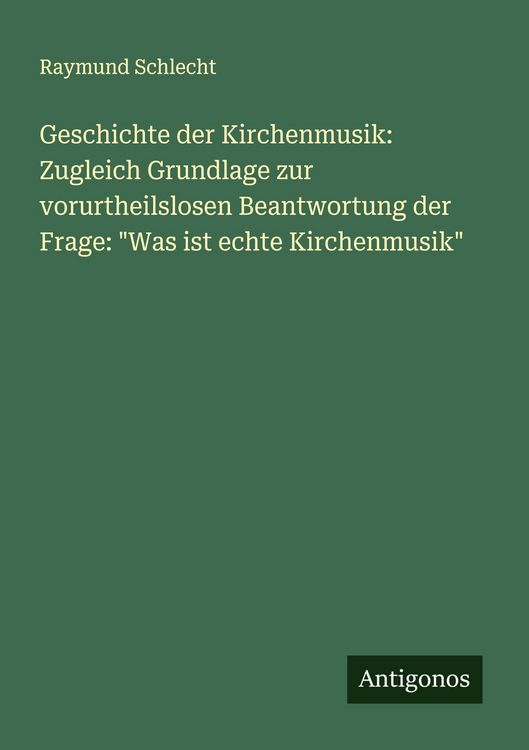 Produktbild: Geschichte der Kirchenmusik: Zugleich Grundlage zur vorurtheilslosen Beantwortung der Frage: "Was ist echte Kirchenmusik"