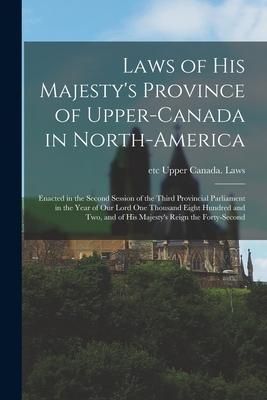 Produktbild: Laws of His Majesty's Province of Upper-Canada in North-America [microform]: Enacted in the Second Session of the Third Provincial Parliament in the Y