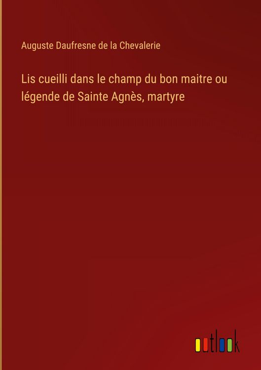 Produktbild: Lis cueilli dans le champ du bon maitre ou l&eacute;gende de Sainte Agn&egrave;s, martyre