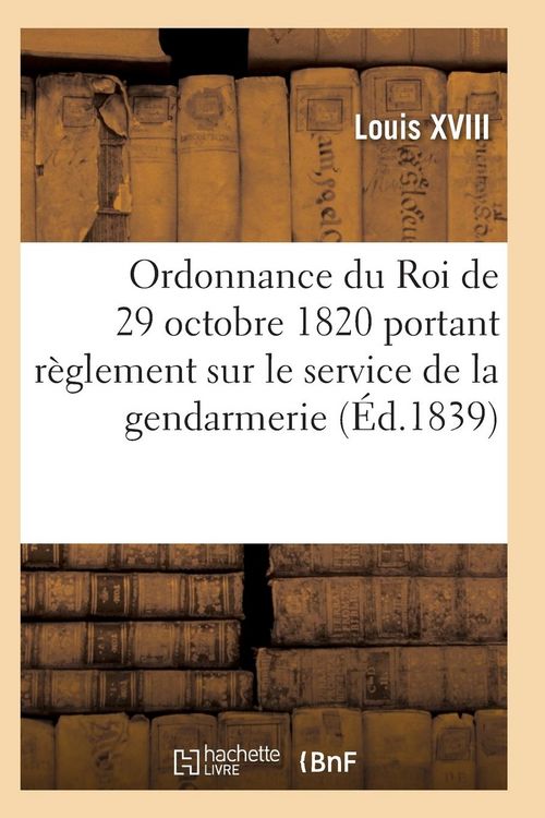 Produktbild: Ordonnance Du Roi de 29 Octobre 1820, Annot&eacute;e, Portant R&egrave;glement Sur Le Service de la Gendarmerie