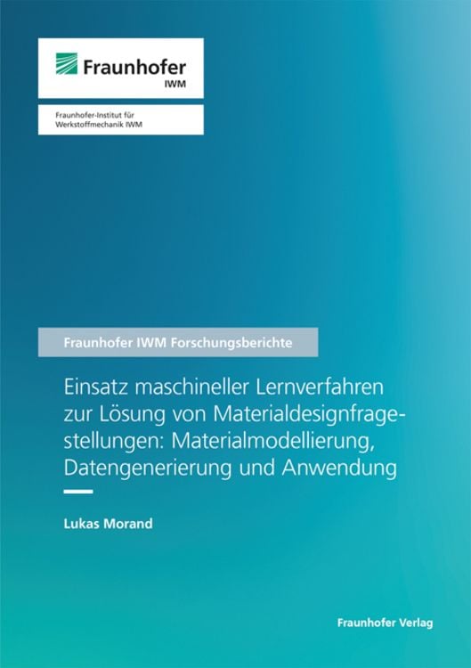 Produktbild: Einsatz maschineller Lernverfahren zur Lösung von Materialdesignfragestellungen: Materialmodellierung, Datengenerierung und Anwendung