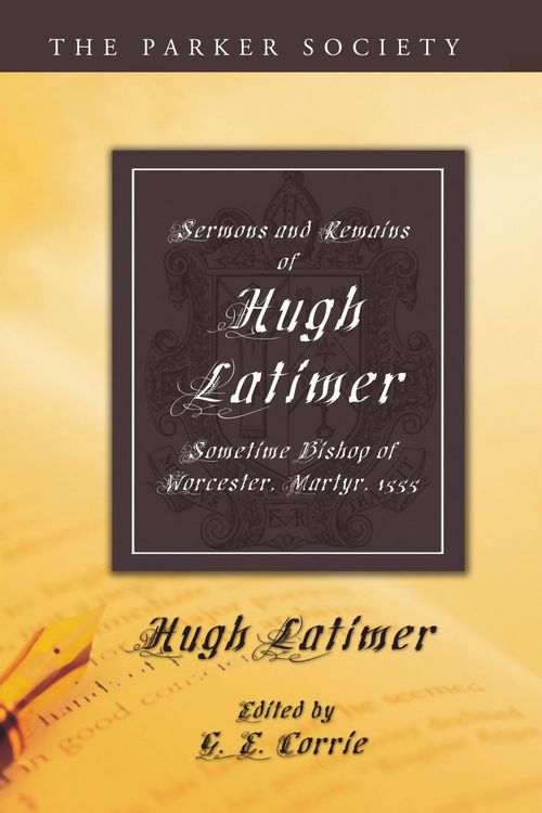 Produktbild: Sermons and Remains of Hugh Latimer, Sometime Bishop of Worcester, Martyr, 1555