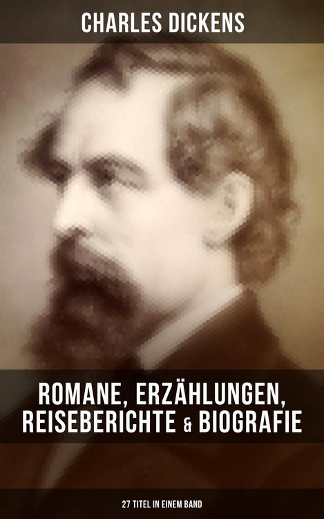 Produktbild: Charles Dickens: Romane, Erz&auml;hlungen, Reiseberichte & Biografie (27 Titel in einem Band)