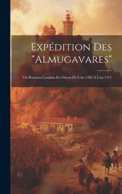 Produktbild: Exp&eacute;dition Des "Almugavares": Ou Routiers Catalans En Orient De L'an 1302 &Agrave; L'an 1311