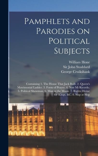 Produktbild: Pamphlets and Parodies on Political Subjects: Containing 1. The House That Jack Built. 2. Queen's Matrimonial Ladder. 3. Form of Prayer. 4. Non mi Ric
