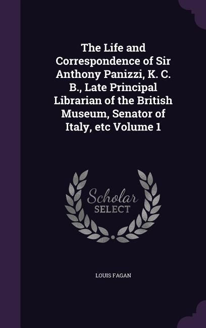 Produktbild: The Life and Correspondence of Sir Anthony Panizzi, K. C. B., Late Principal Librarian of the British Museum, Senator of Italy, etc Volume 1