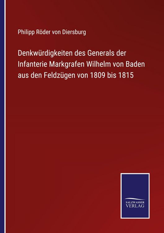 Produktbild: Denkw&uuml;rdigkeiten des Generals der Infanterie Markgrafen Wilhelm von Baden aus den Feldz&uuml;gen von 1809 bis 1815