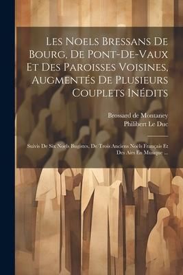 Produktbild: Les Noels Bressans De Bourg, De Pont-de-vaux Et Des Paroisses Voisines, Augment&eacute;s De Plusieurs Couplets In&eacute;dits: Suivis De Six Noels Bugistes, De Troi