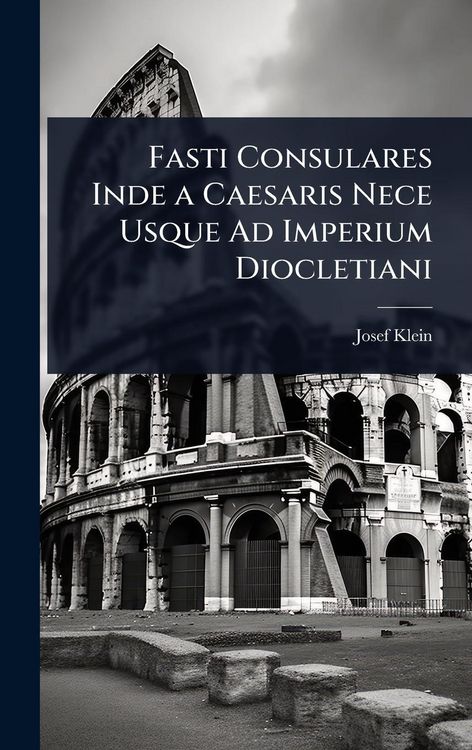 Produktbild: Fasti Consulares Inde a Caesaris Nece Usque Ad Imperium Diocletiani