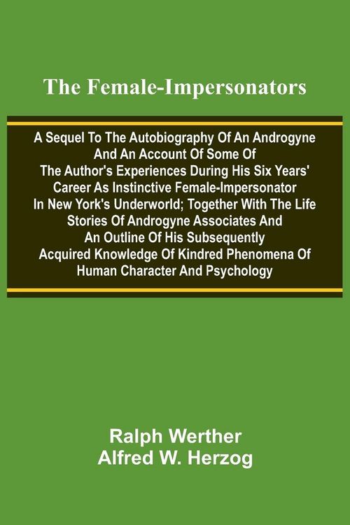 Produktbild: The female-impersonators; A sequel to the autobiography of an androgyne and an account of some of the author's experiences during his six years' caree