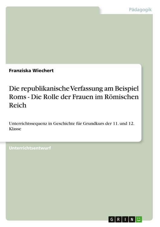 Produktbild: Die republikanische Verfassung am Beispiel Roms - Die Rolle der Frauen im R&ouml;mischen Reich