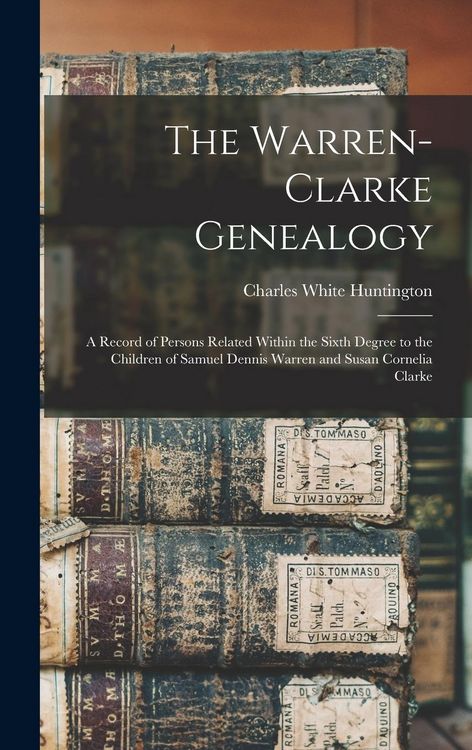 Produktbild: The Warren-Clarke Genealogy: A Record of Persons Related Within the Sixth Degree to the Children of Samuel Dennis Warren and Susan Cornelia Clarke