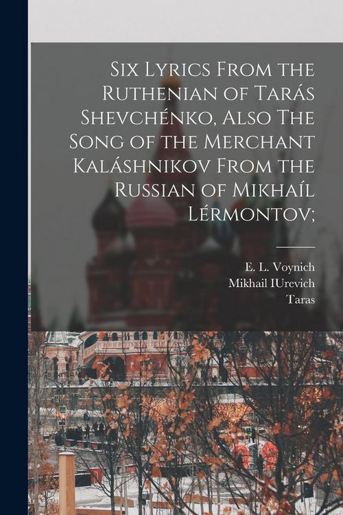 Produktbild: Six Lyrics From the Ruthenian of Tar&aacute;s Shevch&eacute;nko, Also The Song of the Merchant Kal&aacute;shnikov From the Russian of Mikha&iacute;l L&eacute;rmontov;