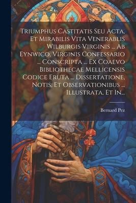Produktbild: Triumphus Castitatis Seu Acta, Et Mirabilis Vita Venerablis Wilburgis Virginis ... Ab Eynwico, Virginis Confessario ... Conscripta ... Ex Coaevo Bibli