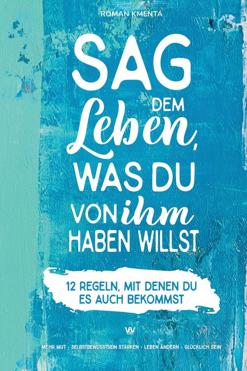 Produktbild: Sag dem Leben, was du von ihm haben willst - 12 Regeln, mit denen du es auch bekommst