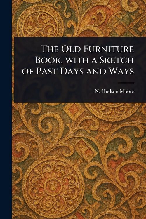 Produktbild: The Old Furniture Book, With a Sketch of Past Days and Ways
