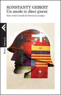 Produktbild: Un secolo in dieci giorni. Dieci eventi memorabili del Novecento europeo