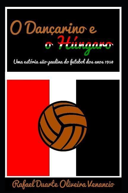 Produktbild: O Dan&ccedil;arino E O H&uacute;ngaro: Uma Est&oacute;ria S&atilde;o-Paulina Do Futebol DOS Anos 1950