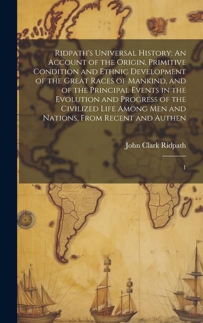 Produktbild: Ridpath's Universal History: An Account of the Origin, Primitive Condition and Ethnic Development of the Great Races of Mankind, and of the Princip