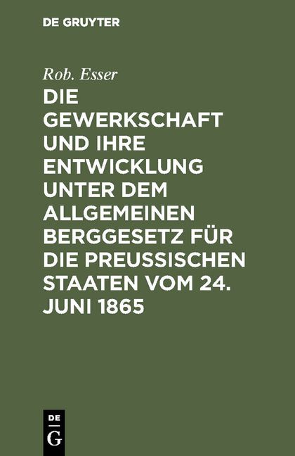 Produktbild: Die Gewerkschaft und ihre Entwicklung unter dem Allgemeinen Berggesetz f&uuml;r die Preussischen Staaten vom 24. Juni 1865