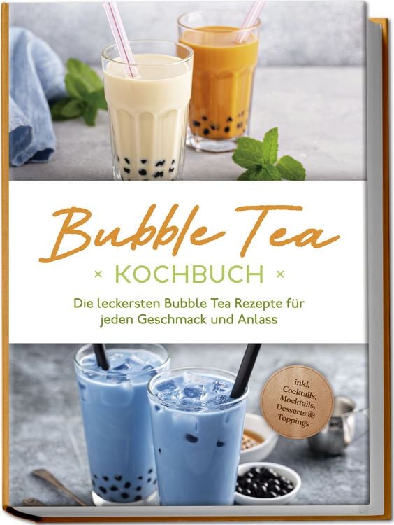 Produktbild: Bubble Tea Kochbuch: Die leckersten Bubble Tea Rezepte f&uuml;r jeden Geschmack und Anlass - inkl. Cocktails, Mocktails, Desserts & Toppings