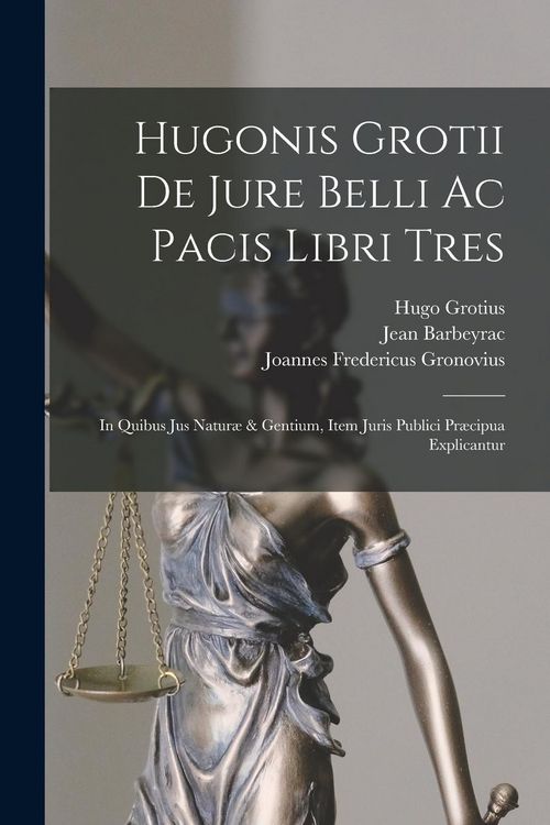 Produktbild: Hugonis Grotii De Jure Belli Ac Pacis Libri Tres: In Quibus Jus Natur&aelig; & Gentium, Item Juris Publici Pr&aelig;cipua Explicantur