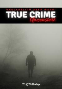 Produktbild: TRUE CRIME &ldquo;UNZENSIERT&rdquo; | Unglaublich aber wahr!