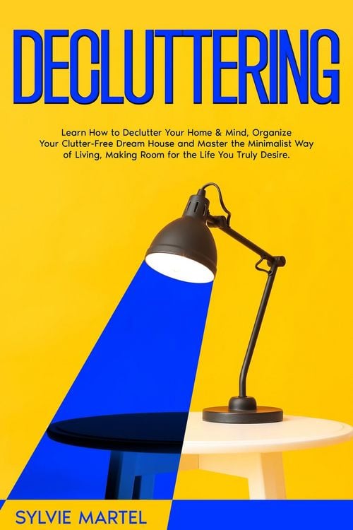 Produktbild: Decluttering: Learn How to Declutter Your Home & Mind, Organize Your Clutter-Free Dream House and Master the Minimalist Way of Living, Making Room for