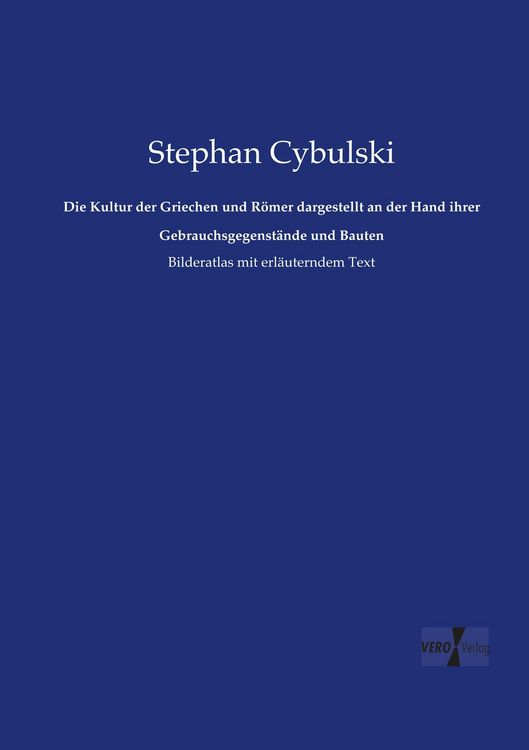 Produktbild: Die Kultur der Griechen und R&ouml;mer dargestellt an der Hand ihrer Gebrauchsgegenst&auml;nde und Bauten