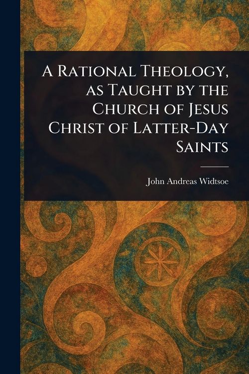 Produktbild: A Rational Theology, as Taught by the Church of Jesus Christ of Latter-Day Saints