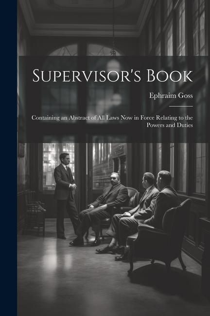 Produktbild: Supervisor's Book: Containing an Abstract of All Laws Now in Force Relating to the Powers and Duties