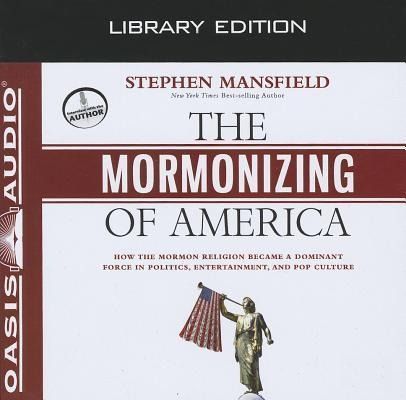 Produktbild: The Mormonizing of America (Library Edition): How the Mormon Religion Became a Dominant Force in Politics, Entertainment, and Pop Culture
