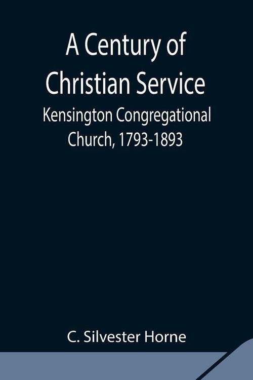 Produktbild: A Century Of Christian Service; Kensington Congregational Church, 1793-1893