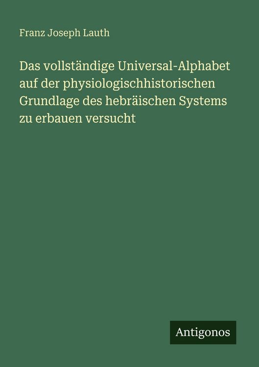 Produktbild: Das vollst&auml;ndige Universal-Alphabet auf der physiologischhistorischen Grundlage des hebr&auml;ischen Systems zu erbauen versucht