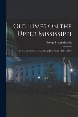 Produktbild: Old Times On the Upper Mississippi: The Recollections of a Steamboat Pilot From 1854 to 1863
