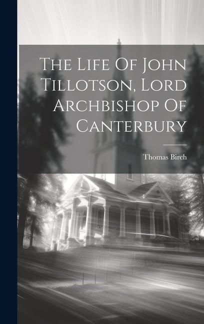 Produktbild: The Life Of John Tillotson, Lord Archbishop Of Canterbury