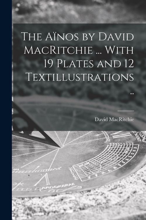 Produktbild: The A&iuml;nos by David MacRitchie ... With 19 Plates and 12 Textillustrations ..