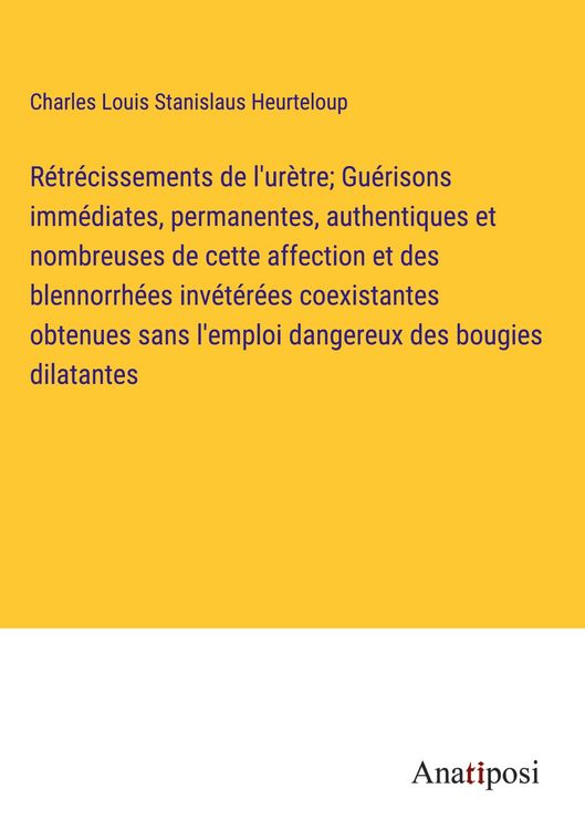 Produktbild: R&eacute;tr&eacute;cissements de l'ur&egrave;tre; Gu&eacute;risons imm&eacute;diates, permanentes, authentiques et nombreuses de cette affection et des blennorrh&eacute;es inv&eacute;t&eacute;r&eacute;es coexistan