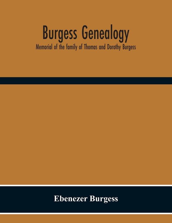 Produktbild: Burgess Genealogy; Memorial Of The Family Of Thomas And Dorothy Burgess, Who Were Sattled At Sandwich, In The Plymouth Colony In 1637