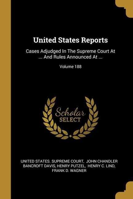 Produktbild: United States Reports: Cases Adjudged In The Supreme Court At ... And Rules Announced At ...; Volume 188