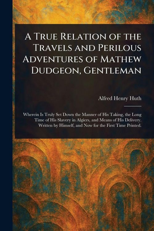 Produktbild: A True Relation of the Travels and Perilous Adventures of Mathew Dudgeon, Gentleman