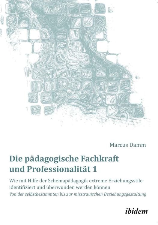 Produktbild: Die p&auml;dagogische Fachkraft und Professionalit&auml;t: Wie mit Hilfe der Schemap&auml;dagogik extreme Erziehungsstile identifiziert und &uuml;berwunden werden k&ouml;nnen