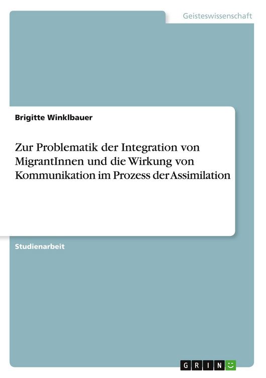 Produktbild: Zur Problematik der Integration von MigrantInnen und die Wirkung von Kommunikation im Prozess der Assimilation